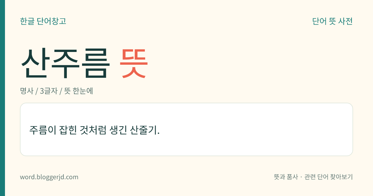 산주름 뜻: 주름이 잡힌 것처럼 생긴 산줄기.