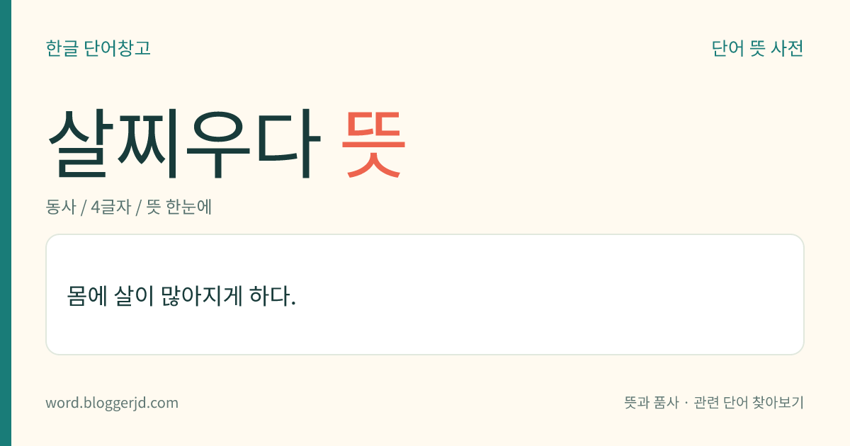 살찌우다 뜻: 몸에 살이 많아지게 하다.