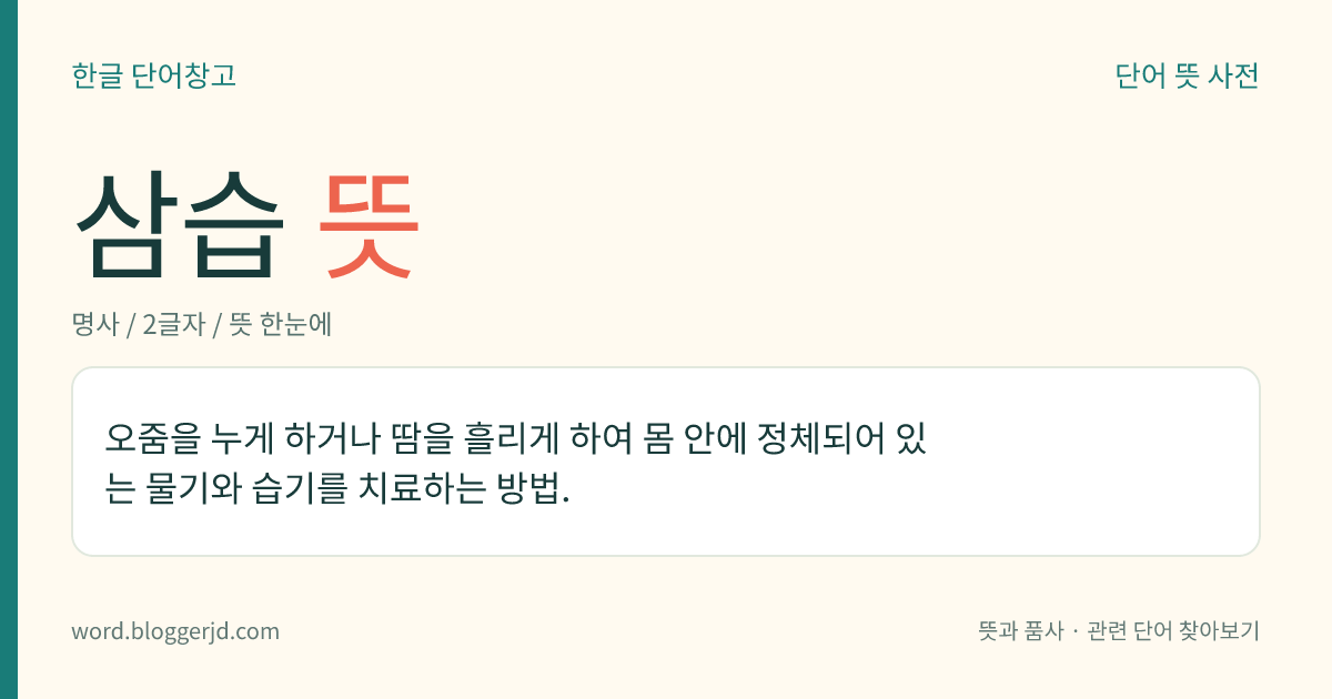 삼습 뜻: 오줌을 누게 하거나 땀을 흘리게 하여 몸 안에 정체되어 있는 물기와 습기를 치료하는 방법.