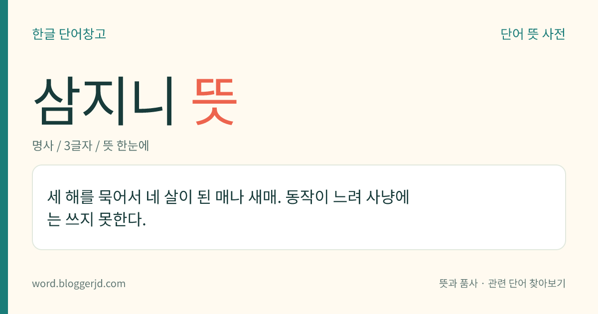 삼지니 뜻: 세 해를 묵어서 네 살이 된 매나 새매. 동작이 느려 사냥에는 쓰지 못한다.