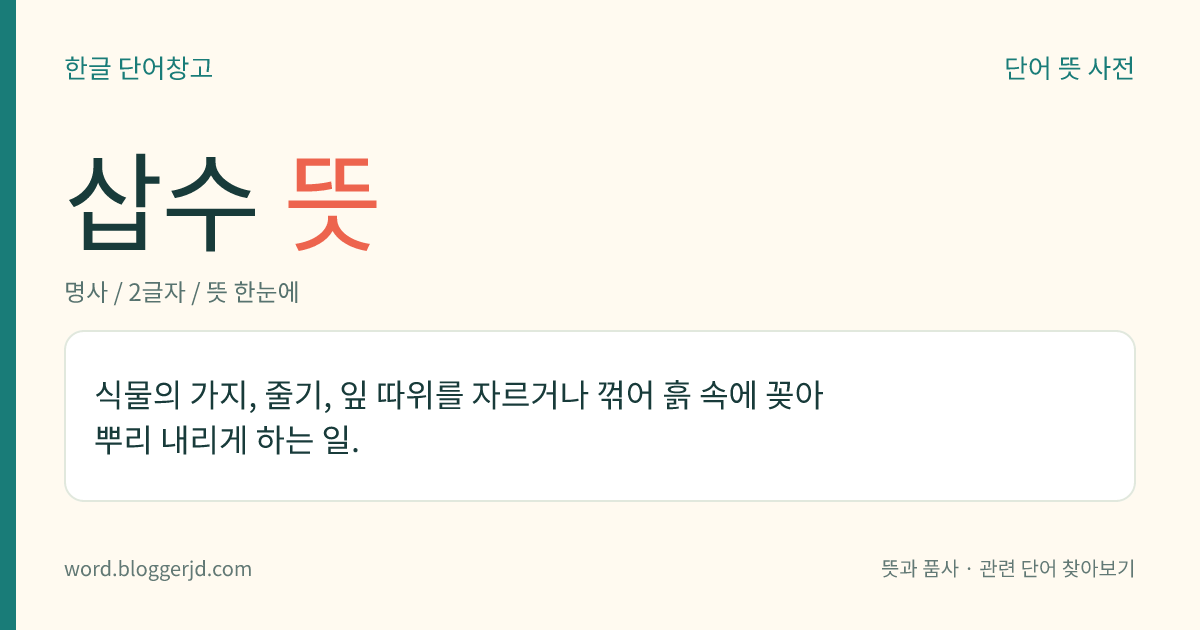 삽수 뜻: 식물의 가지, 줄기, 잎 따위를 자르거나 꺾어 흙 속에 꽂아 뿌리 내리게 하는 일.
