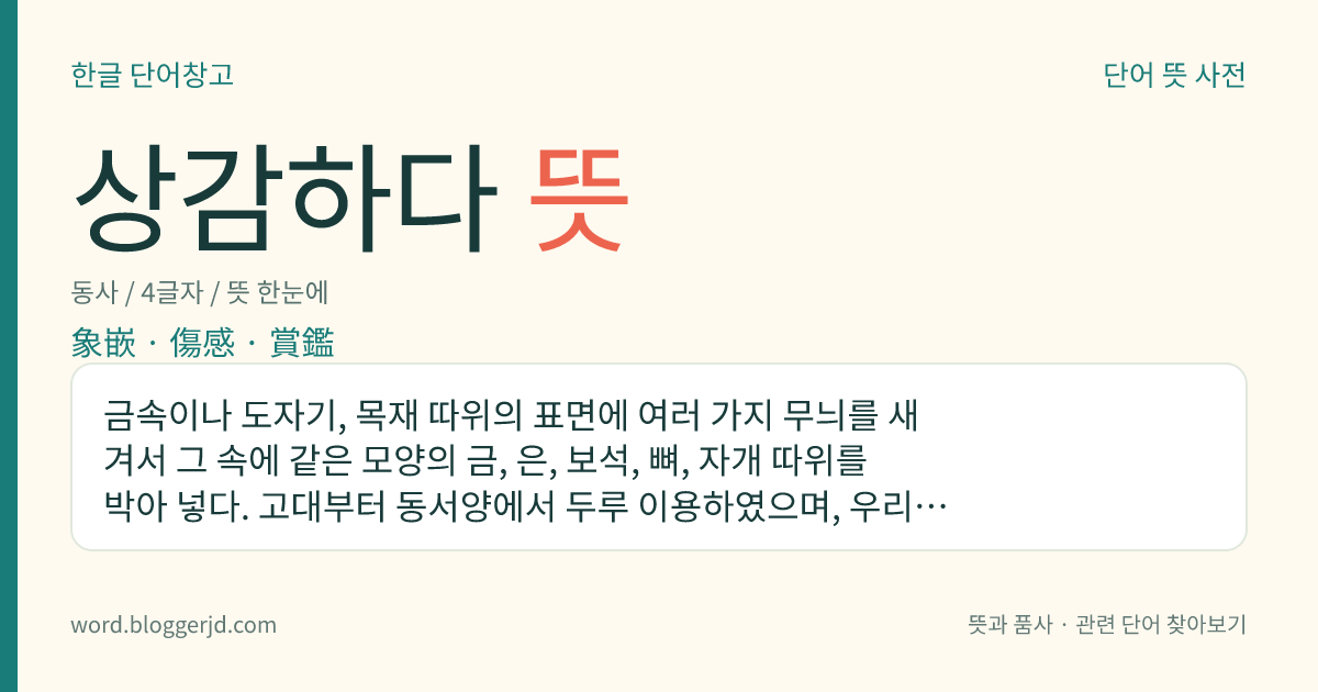 상감하다 뜻: 금속이나 도자기, 목재 따위의 표면에 여러 가지 무늬를 새겨서 그 속에 같은 모양의 금, 은, 보석, 뼈, 자개 따위를 박아 넣다. 고대부터 동서양에서 두루 이용하였으며, 우리나라에서는 상감 청자와 나전 칠기에서 크게 발달하였고, 오늘날에도 나전 칠기, 자개농, 도자기 따위에 이용하고 있다.