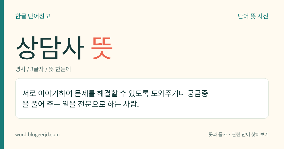 상담사 뜻: 서로 이야기하여 문제를 해결할 수 있도록 도와주거나 궁금증을 풀어 주는 일을 전문으로 하는 사람.
