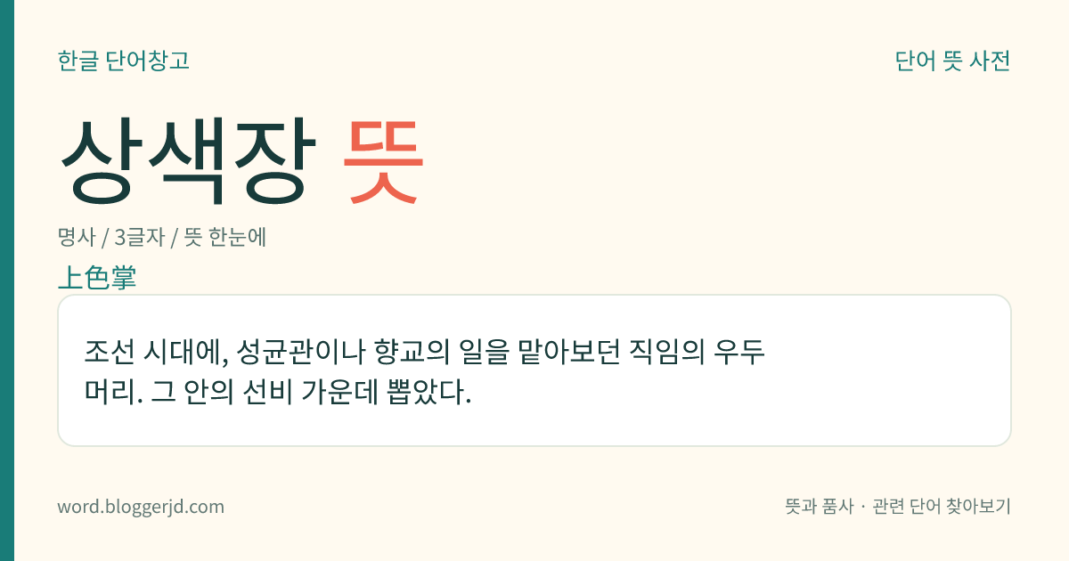 상색장 뜻: 조선 시대에, 성균관이나 향교의 일을 맡아보던 직임의 우두머리. 그 안의 선비 가운데 뽑았다.