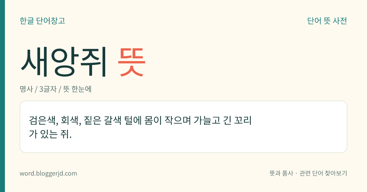 새앙쥐 뜻: 검은색, 회색, 짙은 갈색 털에 몸이 작으며 가늘고 긴 꼬리가 있는 쥐.