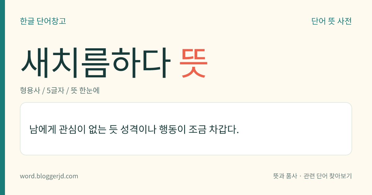 새치름하다 뜻: 남에게 관심이 없는 듯 성격이나 행동이 조금 차갑다.