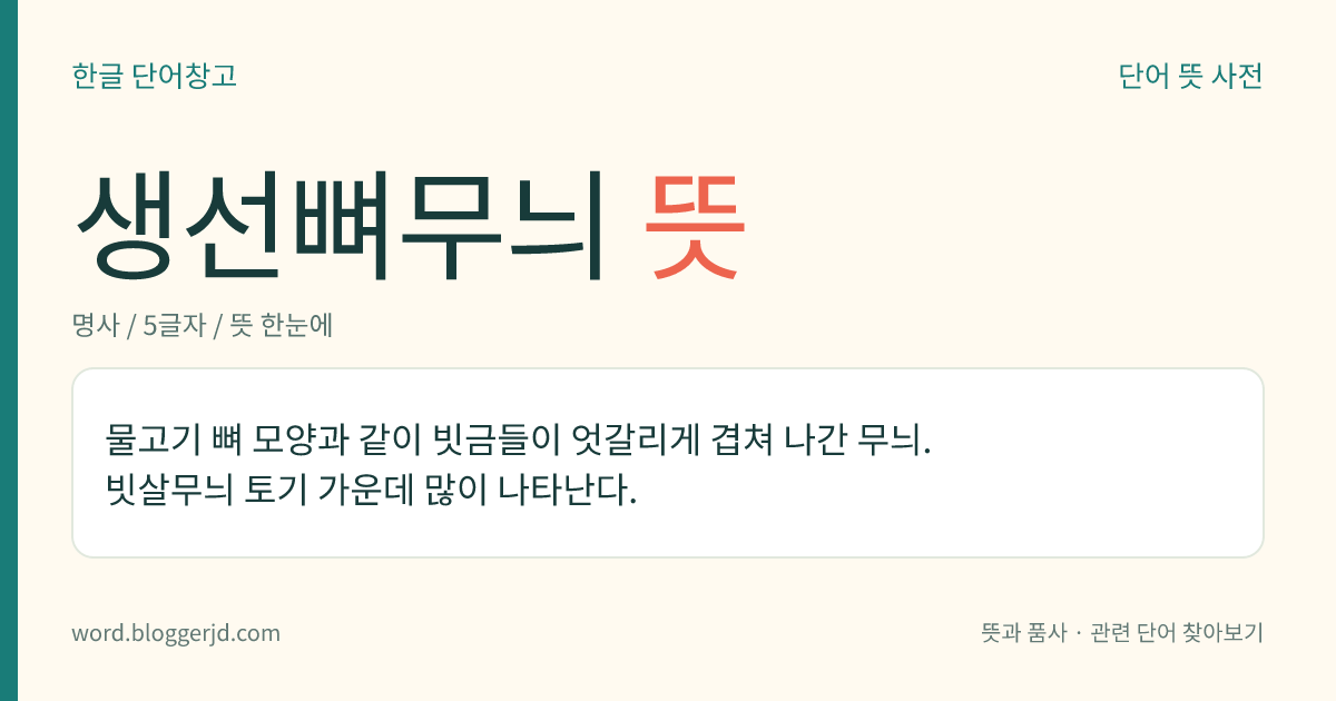 생선뼈무늬 뜻: 물고기 뼈 모양과 같이 빗금들이 엇갈리게 겹쳐 나간 무늬. 빗살무늬 토기 가운데 많이 나타난다.