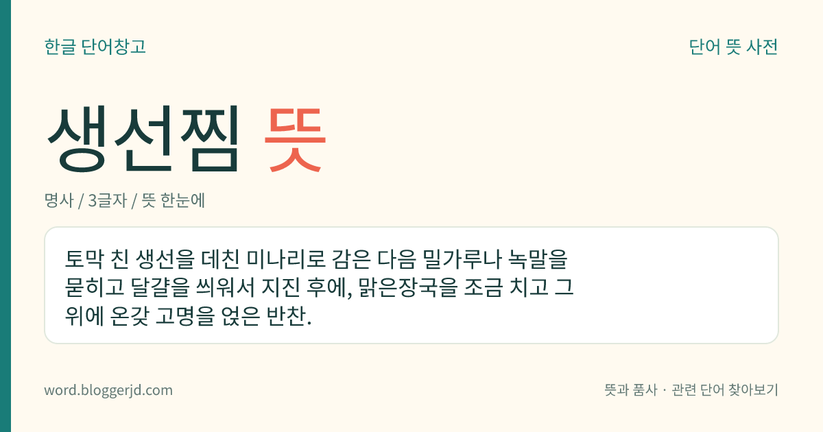 생선찜 뜻: 토막 친 생선을 데친 미나리로 감은 다음 밀가루나 녹말을 묻히고 달걀을 씌워서 지진 후에, 맑은장국을 조금 치고 그 위에 온갖 고명을 얹은 반찬.