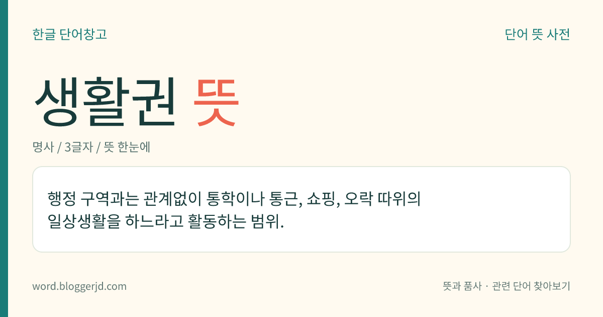 생활권 뜻: 출퇴근, 쇼핑, 오락 등의 일상생활을 하면서 활동하는 범위.