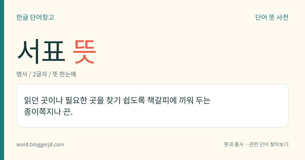 서표 뜻: 읽던 곳이나 필요한 곳을 찾기 쉽도록 책갈피에 끼워 두는 종이쪽지나 끈.
