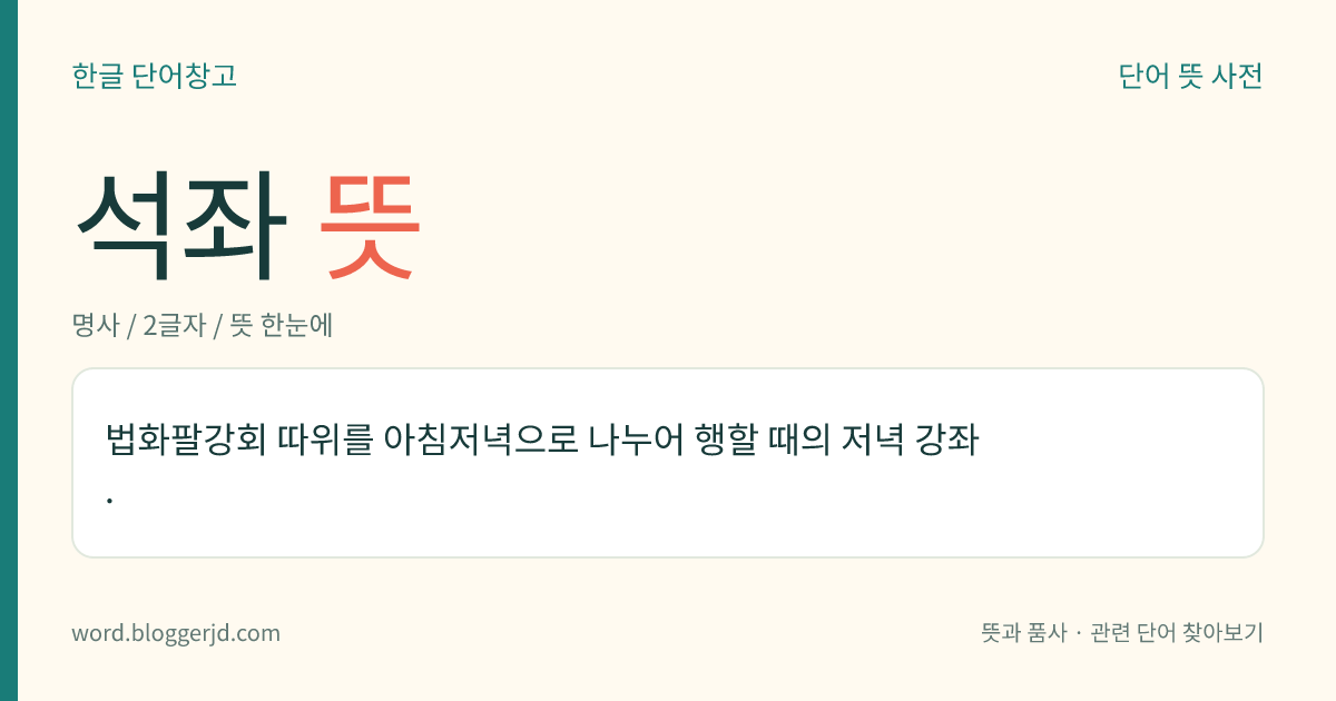 석좌 뜻: 법화팔강회 따위를 아침저녁으로 나누어 행할 때의 저녁 강좌.