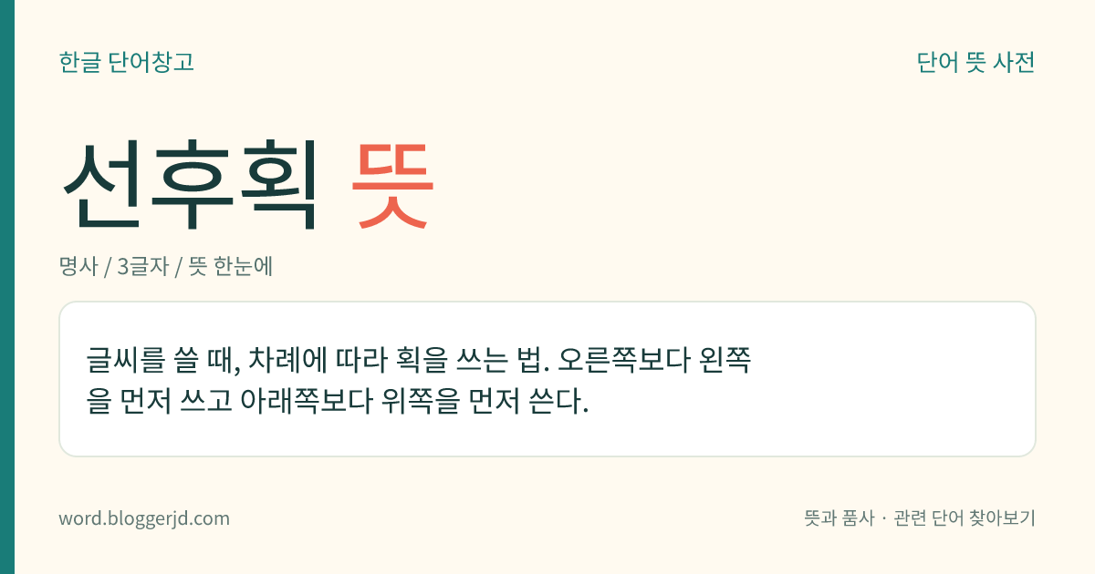 선후획 뜻: 글씨를 쓸 때, 차례에 따라 획을 쓰는 법. 오른쪽보다 왼쪽을 먼저 쓰고 아래쪽보다 위쪽을 먼저 쓴다.