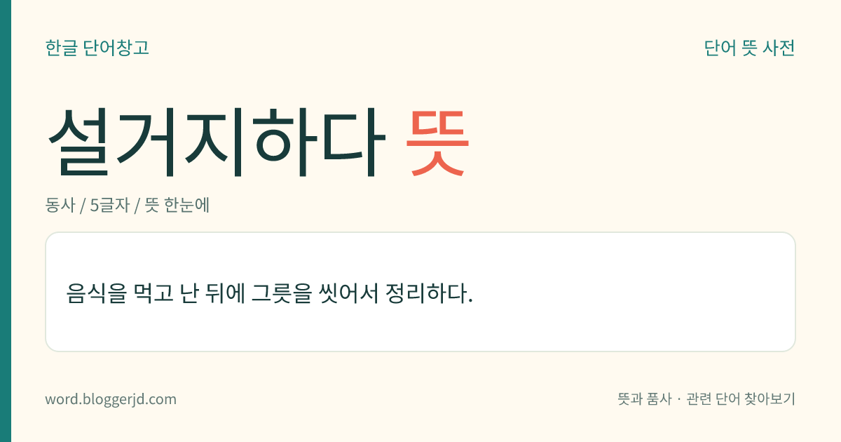 설거지하다 뜻: 음식을 먹고 난 뒤에 그릇을 씻어서 정리하다.