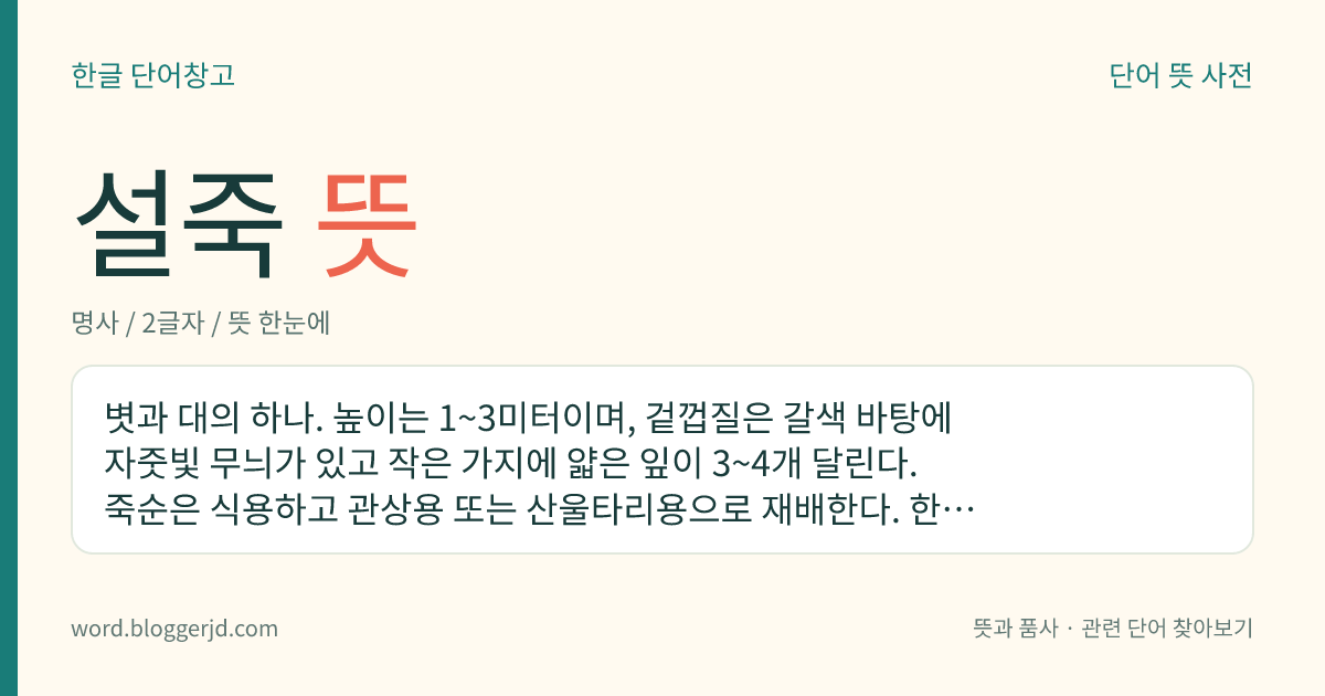 설죽 뜻: 볏과 대의 하나. 높이는 1~3미터이며, 겉껍질은 갈색 바탕에 자줏빛 무늬가 있고 작은 가지에 얇은 잎이 3~4개 달린다. 죽순은 식용하고 관상용 또는 산울타리용으로 재배한다. 한국의 제주도와 일본에 분포한다.