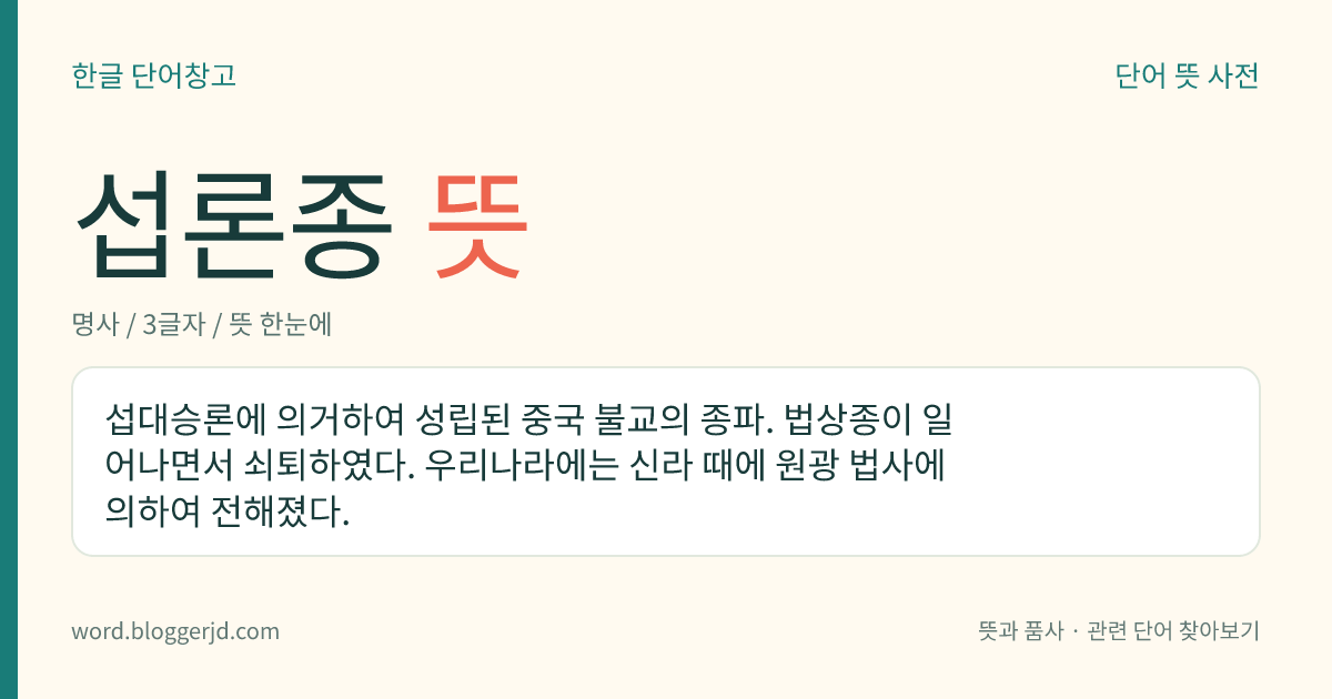 섭론종 뜻: 섭대승론에 의거하여 성립된 중국 불교의 종파. 법상종이 일어나면서 쇠퇴하였다. 우리나라에는 신라 때에 원광 법사에 의하여 전해졌다.