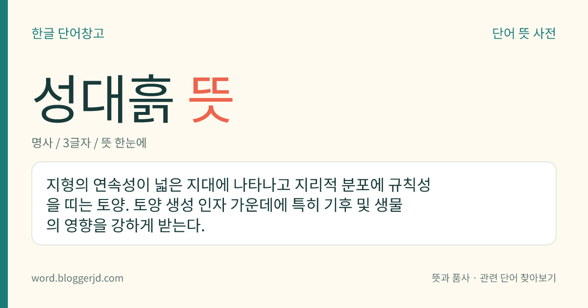 성대흙 뜻: 지형의 연속성이 넓은 지대에 나타나고 지리적 분포에 규칙성을 띠는 토양. 토양 생성 인자 가운데에 특히 기후 및 생물의 영향을 강하게 받는다.