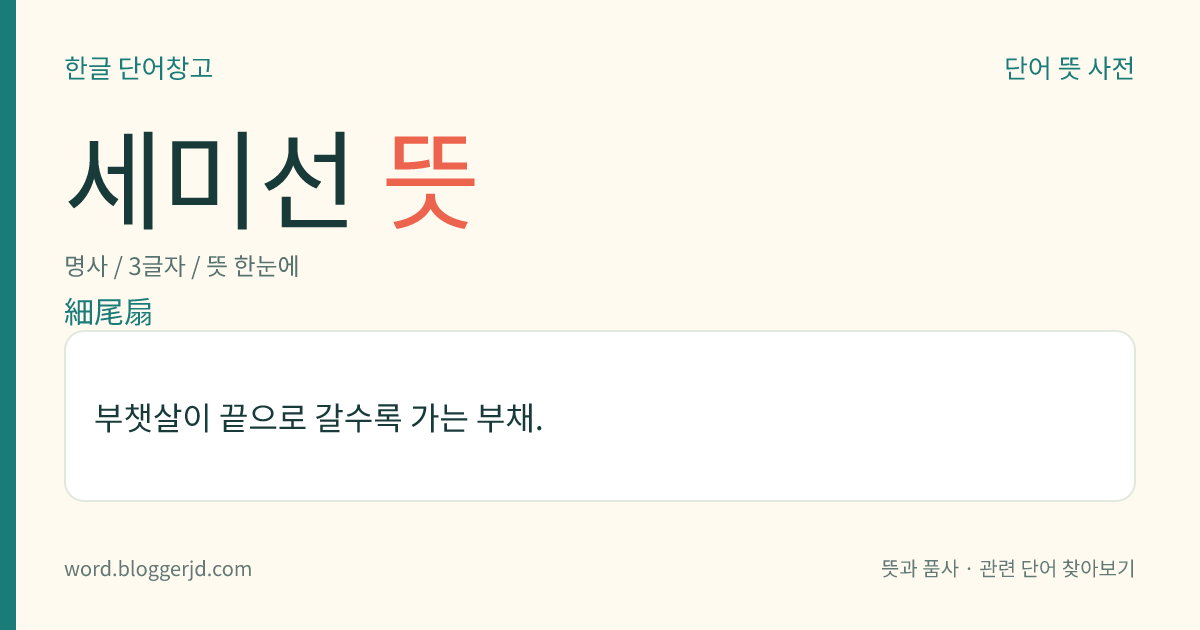 세미선 뜻: 부챗살이 끝으로 갈수록 가는 부채.