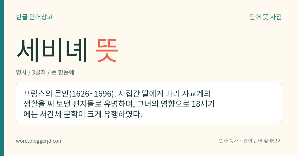 세비녜 뜻: 프랑스의 문인(1626~1696). 시집간 딸에게 파리 사교계의 생활을 써 보낸 편지들로 유명하며, 그녀의 영향으로 18세기에는 서간체 문학이 크게 유행하였다.