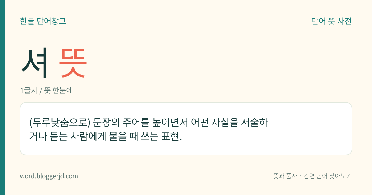 셔 뜻: (두루낮춤으로) 문장의 주어를 높이면서 어떤 사실을 서술하거나 듣는 사람에게 물을 때 쓰는 표현.