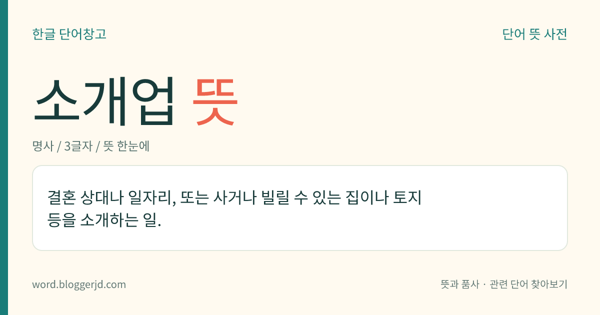 소개업 뜻: 결혼 상대나 일자리, 또는 사거나 빌릴 수 있는 집이나 토지 등을 소개하는 일.