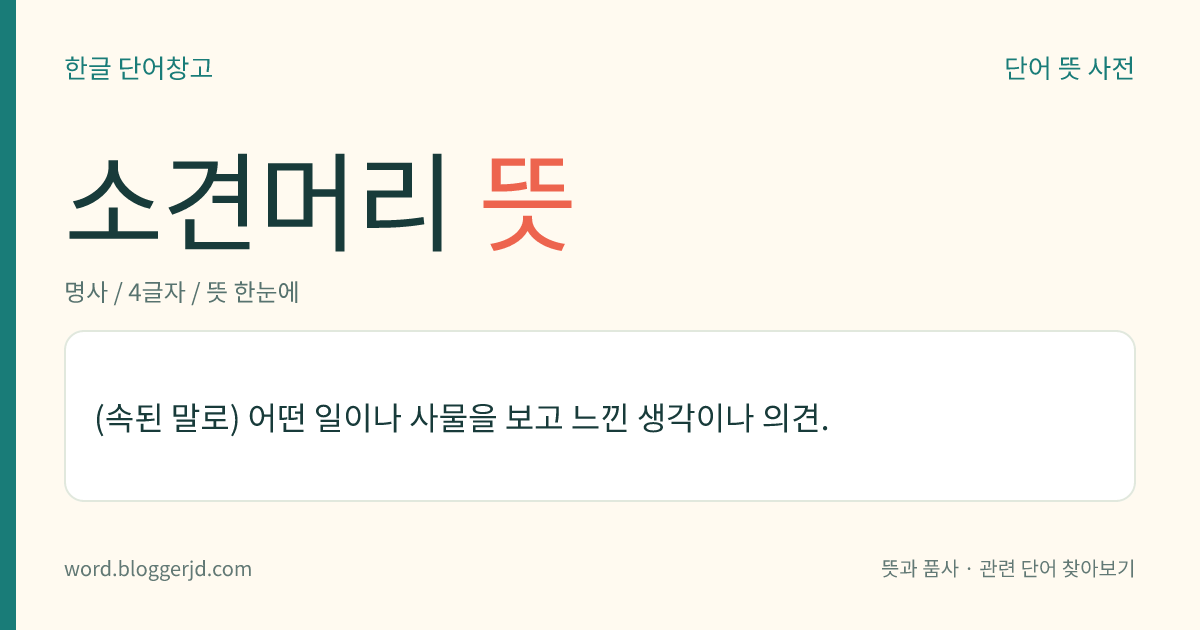 소견머리 뜻: (속된 말로) 어떤 일이나 사물을 보고 느낀 생각이나 의견.