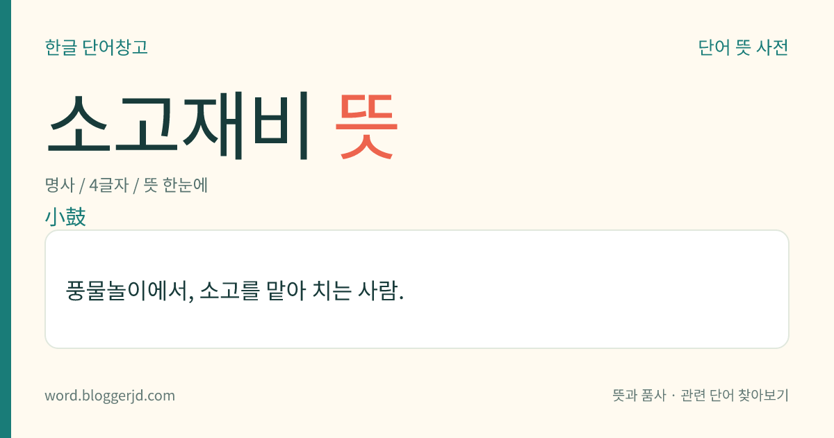소고재비 뜻: 풍물놀이에서, 소고를 맡아 치는 사람.