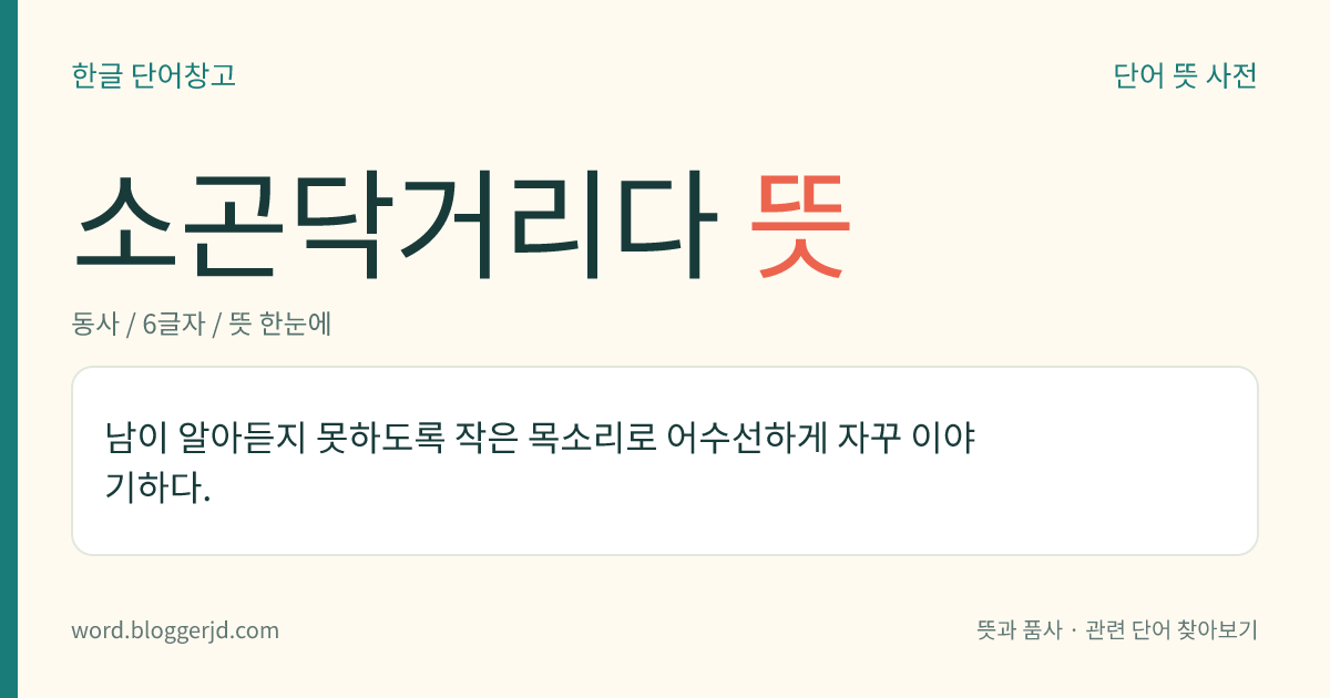 소곤닥거리다 뜻: 남이 알아듣지 못하도록 작은 목소리로 어수선하게 자꾸 이야기하다.
