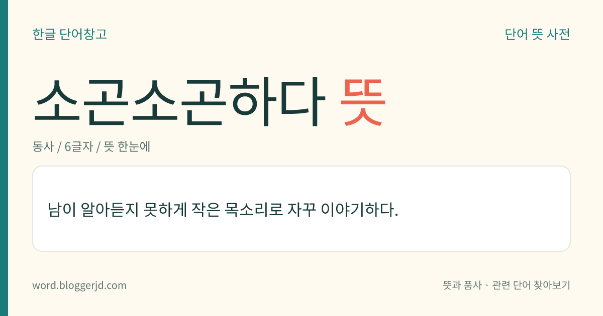 소곤소곤하다 뜻: 남이 알아듣지 못하게 작은 목소리로 자꾸 이야기하다.