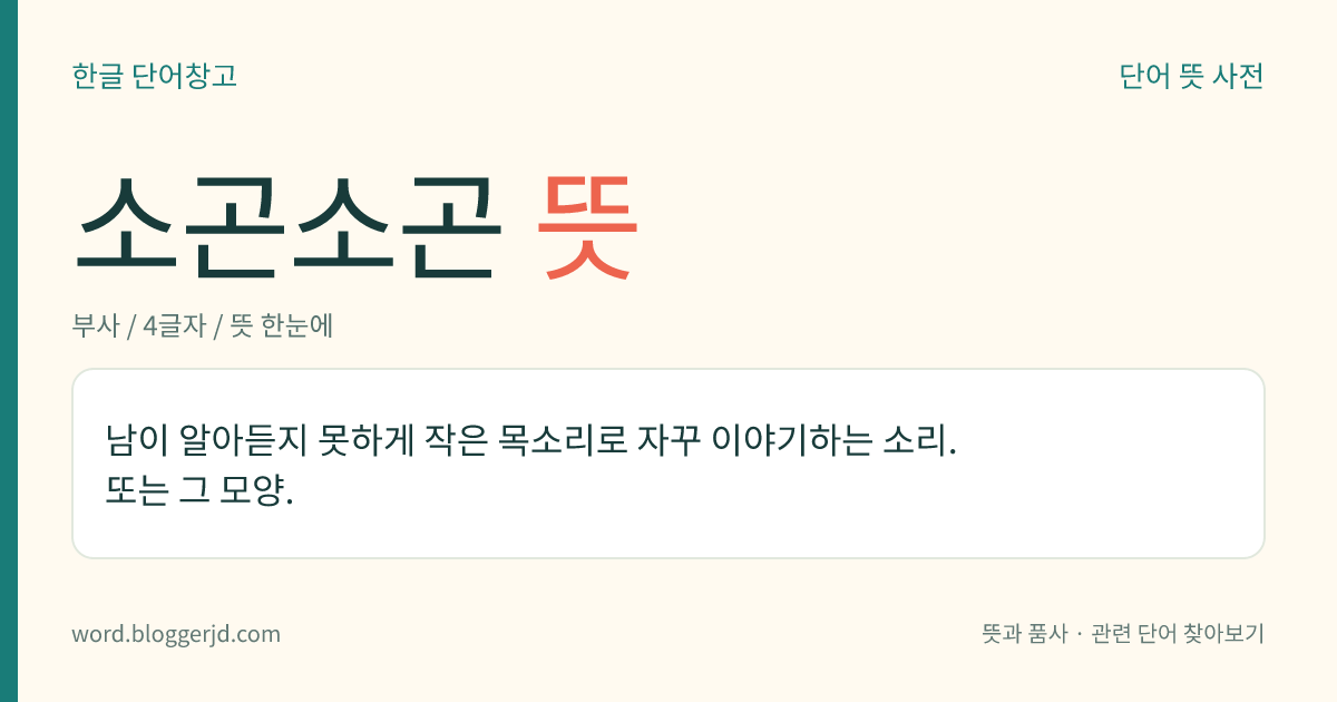 소곤소곤 뜻: 남이 알아듣지 못하게 작은 목소리로 자꾸 이야기하는 소리. 또는 그 모양.