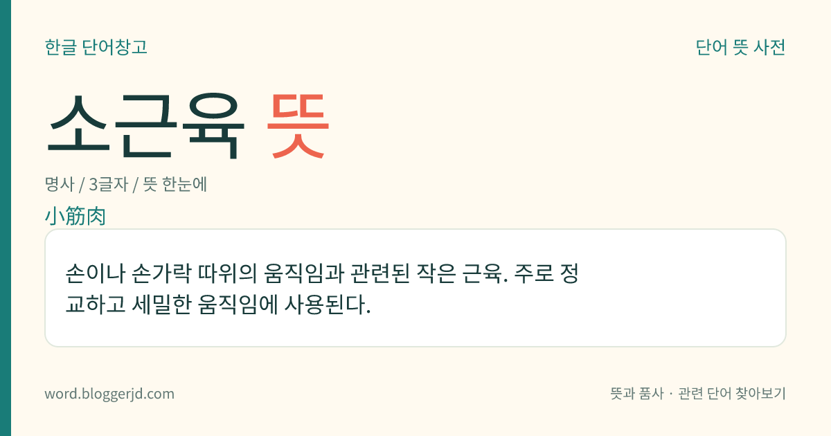 소근육 뜻: 손이나 손가락 따위의 움직임과 관련된 작은 근육. 주로 정교하고 세밀한 움직임에 사용된다.