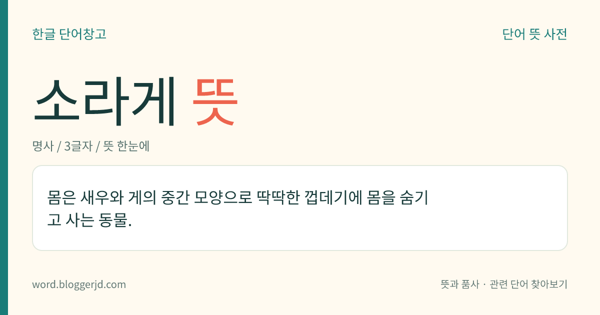 소라게 뜻: 몸은 새우와 게의 중간 모양으로 딱딱한 껍데기에 몸을 숨기고 사는 동물.