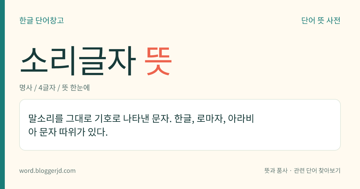 소리글자 뜻: 말소리를 그대로 기호로 나타낸 문자. 한글, 로마자, 아라비아 문자 따위가 있다.