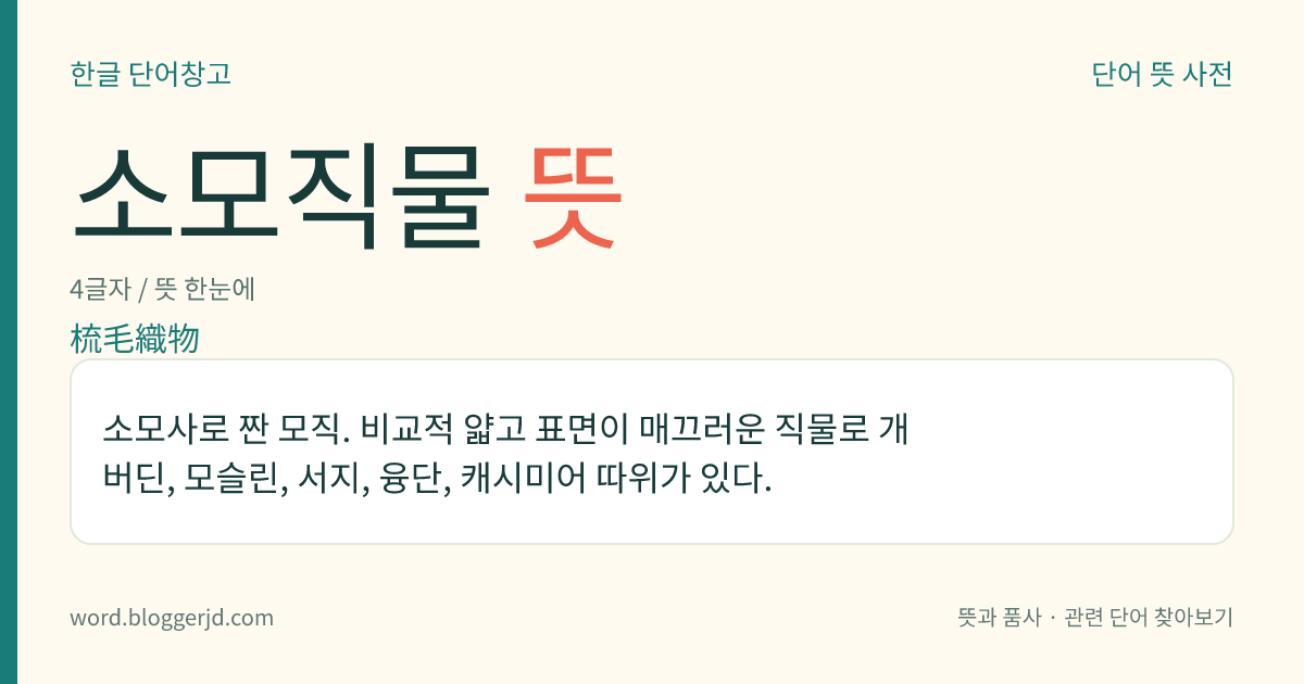 소모직물 뜻: 소모사로 짠 모직. 비교적 얇고 표면이 매끄러운 직물로 개버딘, 모슬린, 서지, 융단, 캐시미어 따위가 있다.