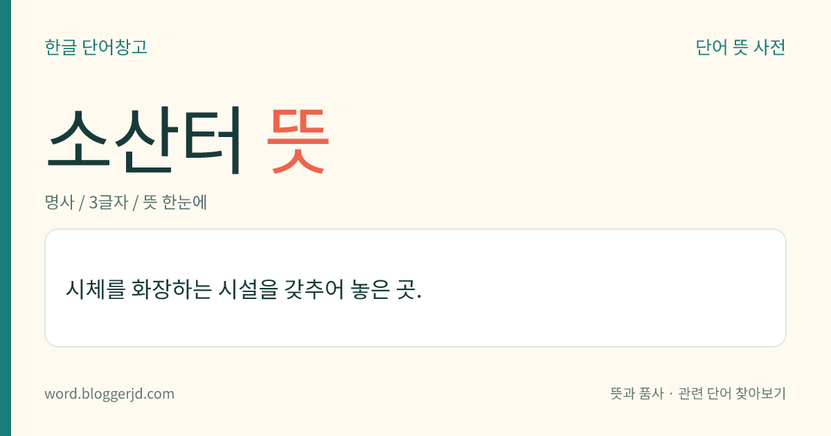 소산터 뜻: 시체를 화장하는 시설을 갖추어 놓은 곳.