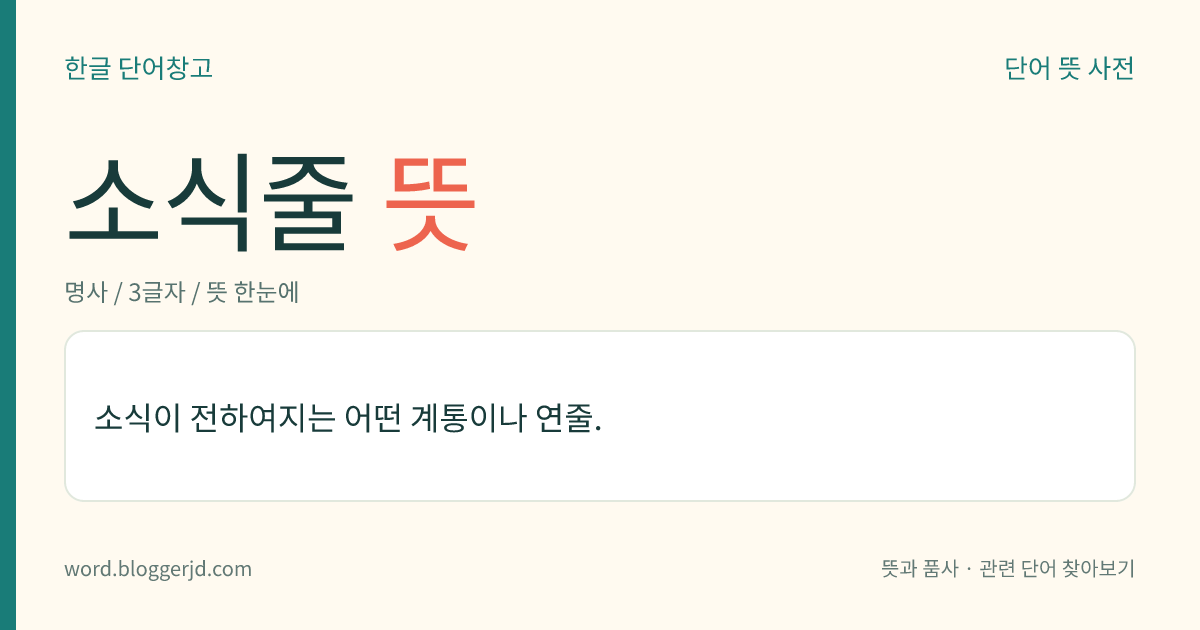 소식줄 뜻: 소식이 전하여지는 어떤 계통이나 연줄.