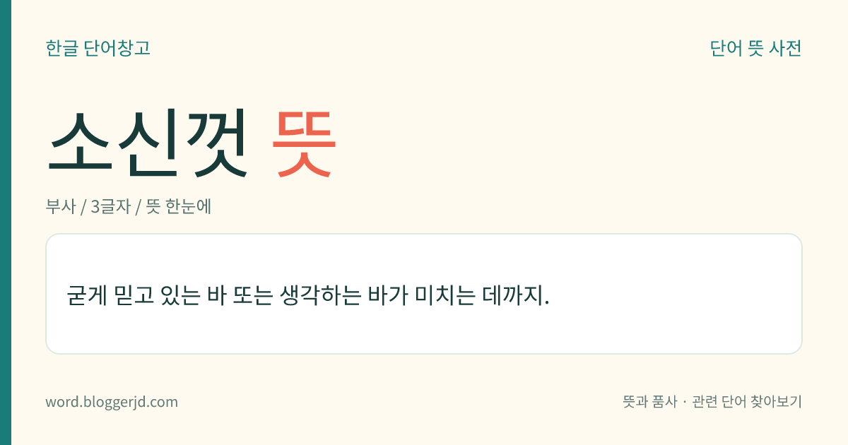 소신껏 뜻: 굳게 믿고 있는 바 또는 생각하는 바가 미치는 데까지.