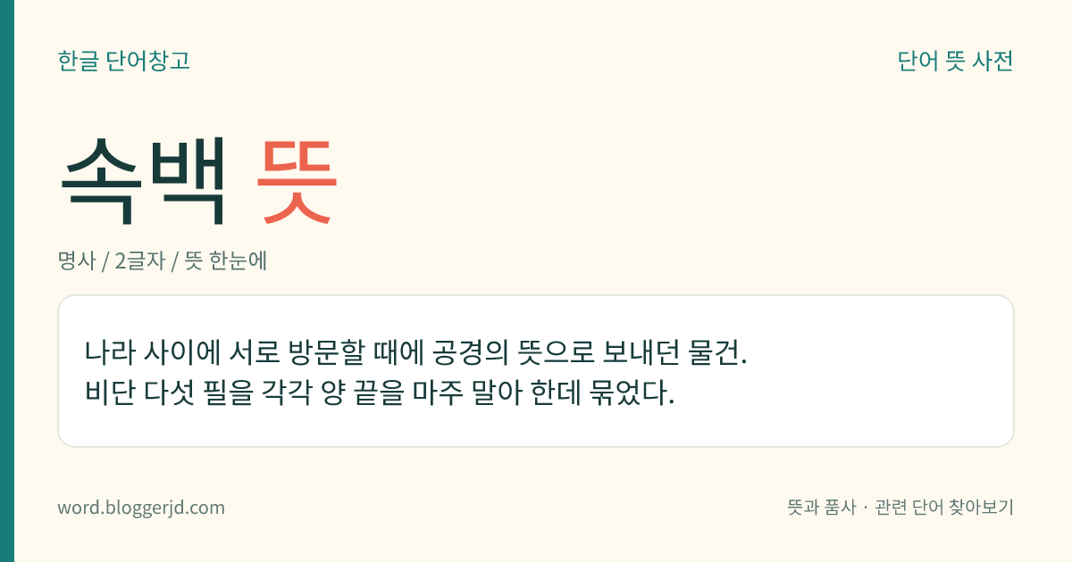 속백 뜻: 나라 사이에 서로 방문할 때에 공경의 뜻으로 보내던 물건. 비단 다섯 필을 각각 양 끝을 마주 말아 한데 묶었다.