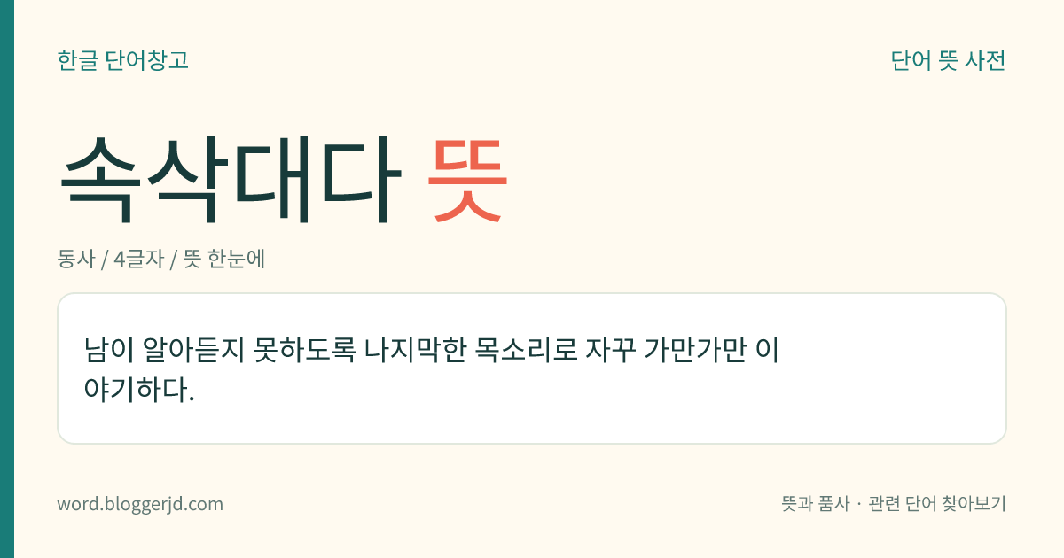 속삭대다 뜻: 남이 알아듣지 못하도록 나지막한 목소리로 자꾸 가만가만 이야기하다.
