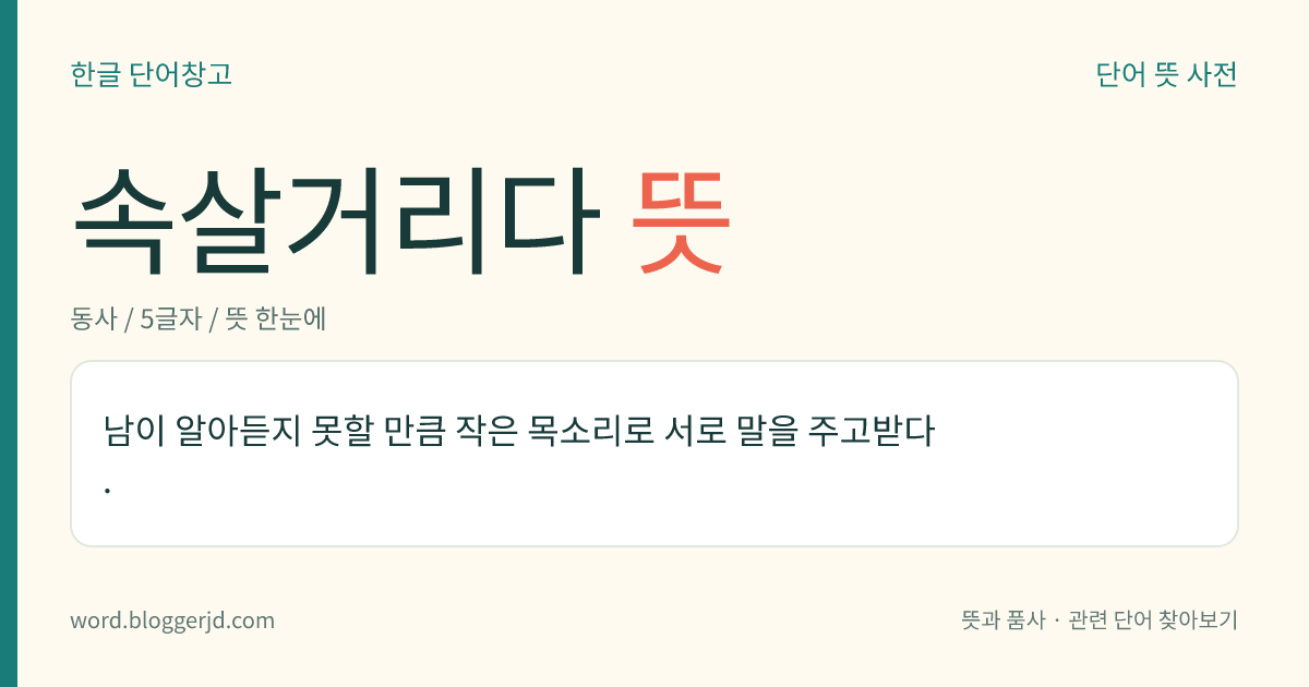 속살거리다 뜻: 남이 알아듣지 못할 만큼 작은 목소리로 서로 말을 주고받다.