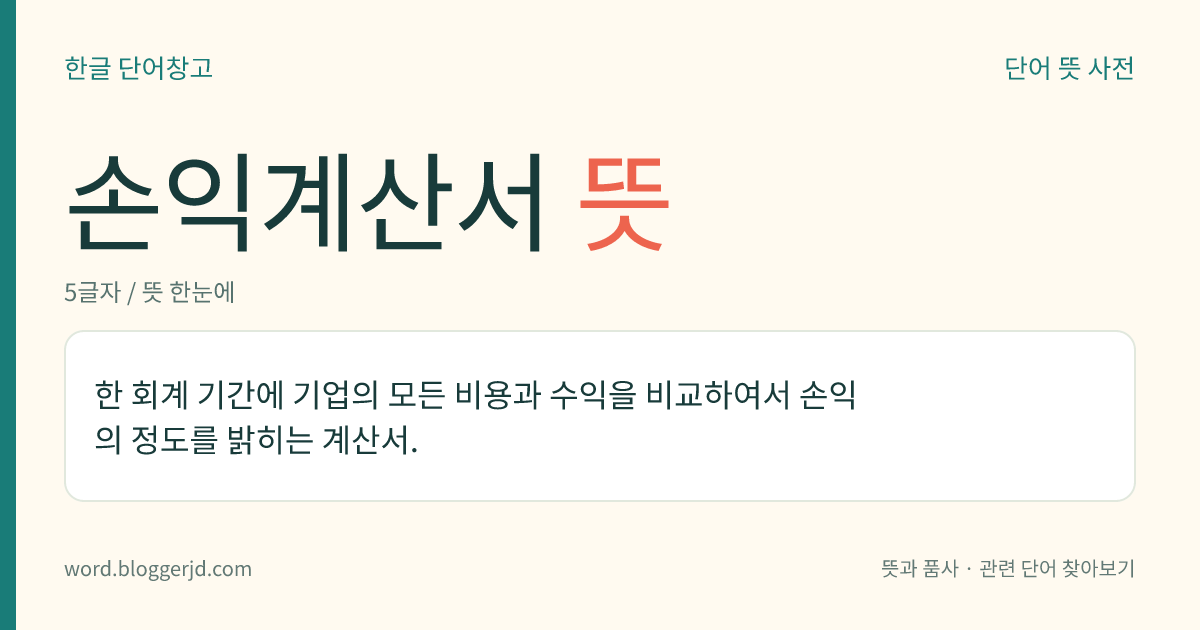 손익계산서 뜻: 한 회계 기간에 기업의 모든 비용과 수익을 비교하여서 손익의 정도를 밝히는 계산서.