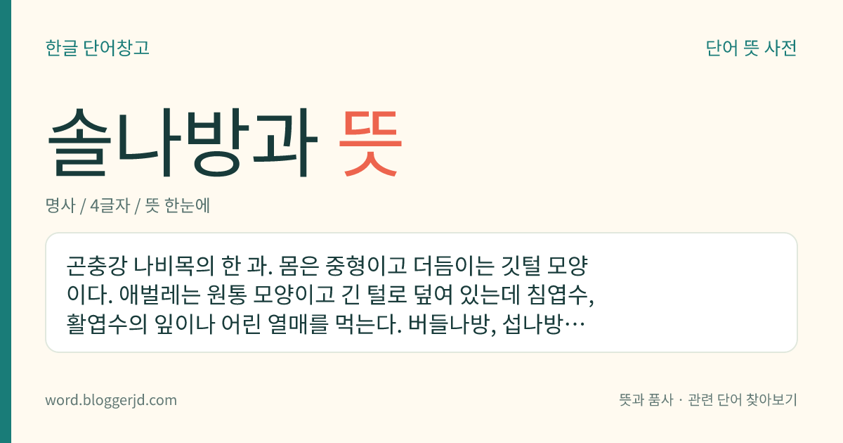 솔나방과 뜻: 곤충강 나비목의 한 과. 몸은 중형이고 더듬이는 깃털 모양이다. 애벌레는 원통 모양이고 긴 털로 덮여 있는데 침엽수, 활엽수의 잎이나 어린 열매를 먹는다. 버들나방, 섭나방, 솔나방 따위가 있다.
