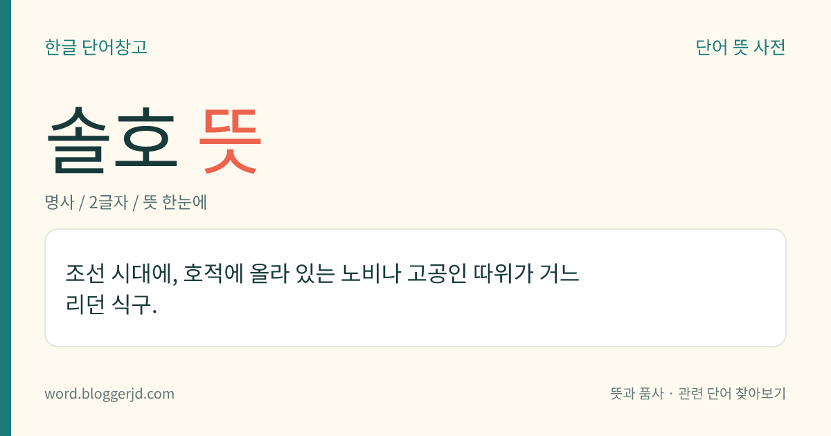 솔호 뜻: 조선 시대에, 호적에 올라 있는 노비나 고공인 따위가 거느리던 식구.