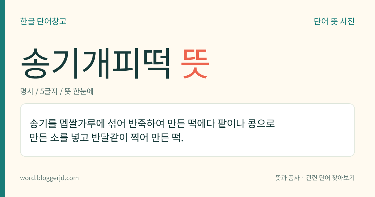 송기개피떡 뜻: 송기를 멥쌀가루에 섞어 반죽하여 만든 떡에다 팥이나 콩으로 만든 소를 넣고 반달같이 찍어 만든 떡.