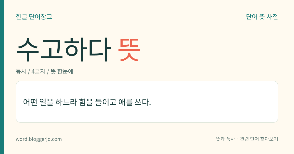 수고하다 뜻: 어떤 일을 하느라 힘을 들이고 애를 쓰다.