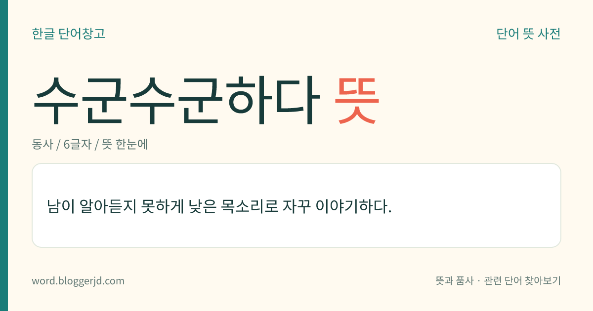 수군수군하다 뜻: 남이 알아듣지 못하게 낮은 목소리로 자꾸 이야기하다.