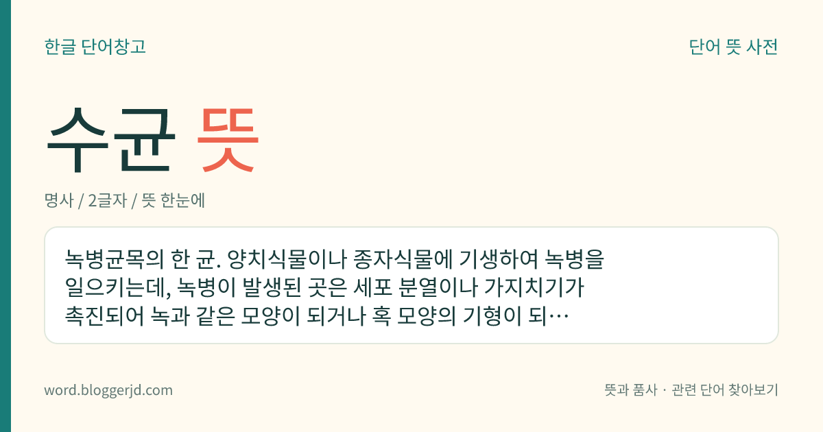 수균 뜻: 녹병균목의 한 균. 양치식물이나 종자식물에 기생하여 녹병을 일으키는데, 녹병이 발생된 곳은 세포 분열이나 가지치기가 촉진되어 녹과 같은 모양이 되거나 혹 모양의 기형이 되기도 한다.