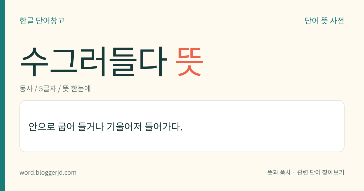 수그러들다 뜻: 안으로 굽어 들거나 기울어져 들어가다.