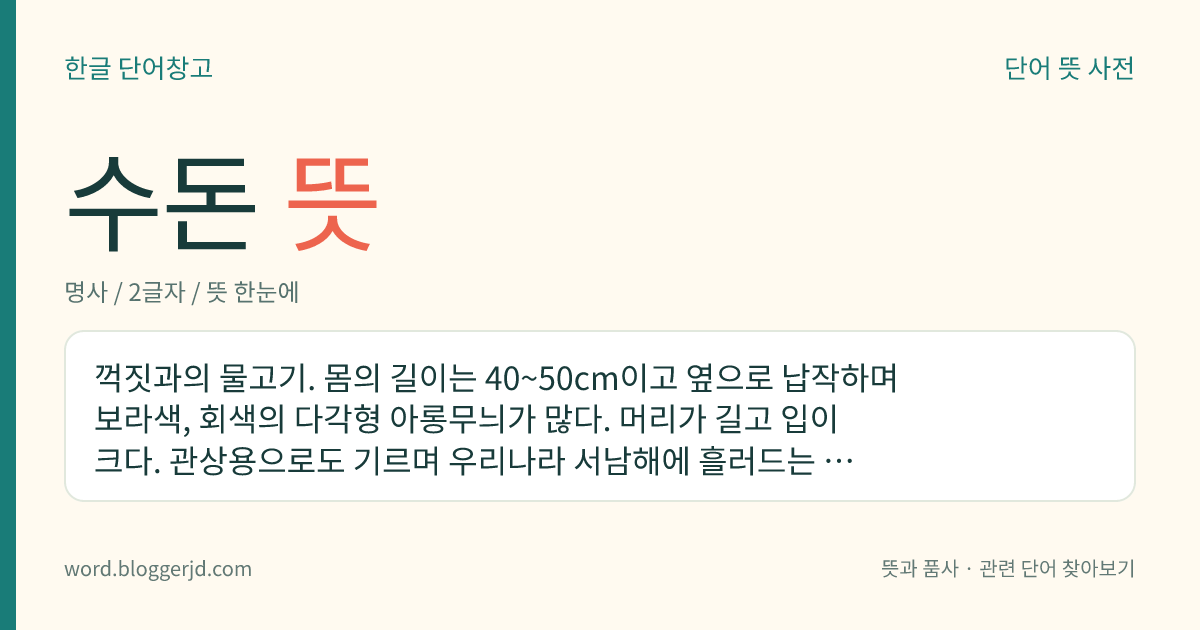 수돈 뜻: 꺽짓과의 물고기. 몸의 길이는 40~50cm이고 옆으로 납작하며 보라색, 회색의 다각형 아롱무늬가 많다. 머리가 길고 입이 크다. 관상용으로도 기르며 우리나라 서남해에 흘러드는 여러 하천의 중류, 상류에 분포한다.