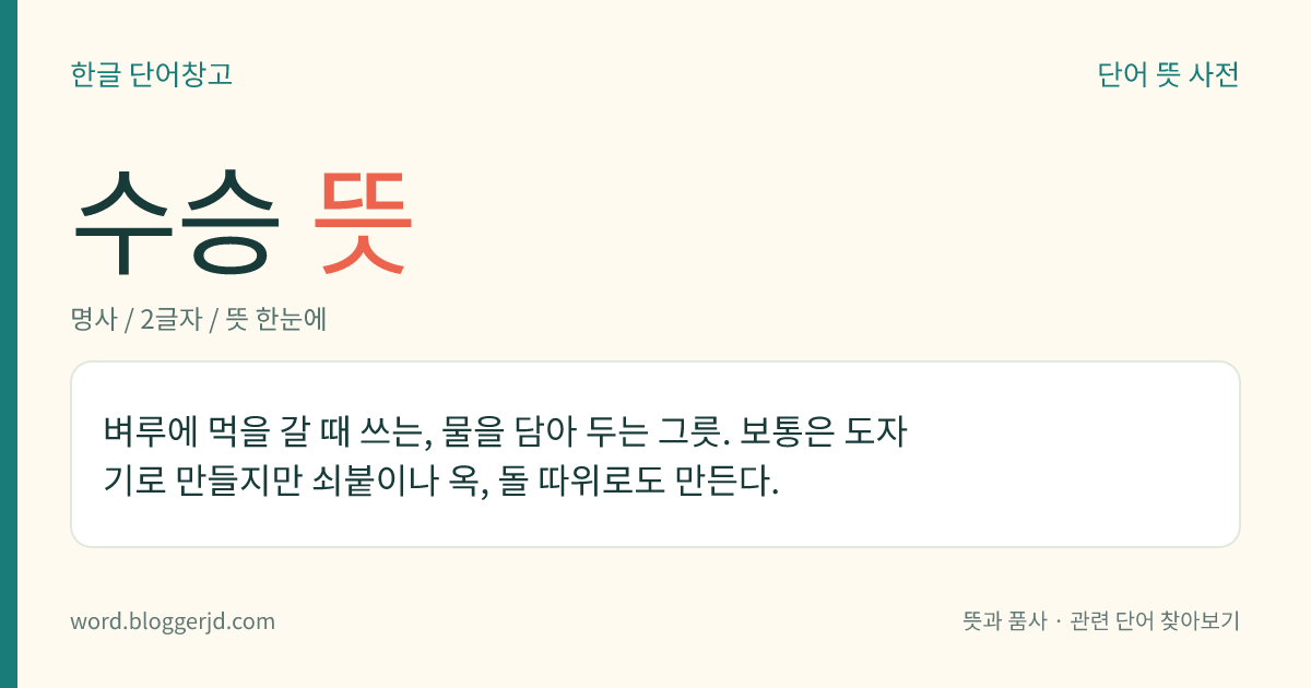 수승 뜻: 벼루에 먹을 갈 때 쓰는, 물을 담아 두는 그릇. 보통은 도자기로 만들지만 쇠붙이나 옥, 돌 따위로도 만든다.