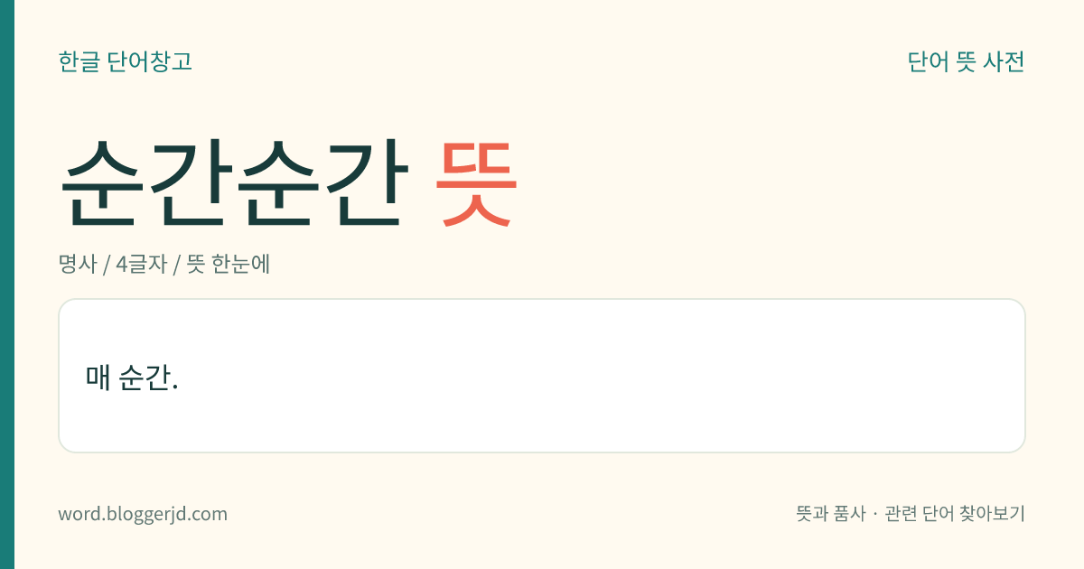 순간순간 뜻: 그때그때의 순간.
